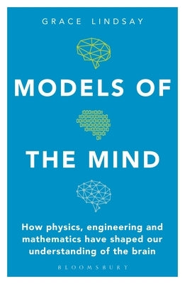 Models of the Mind: How Physics, Engineering and Mathematics Have Shaped Our Understanding of the Brain Paperback Bloomsbury SIGMA