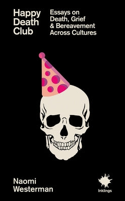 Happy Death Club: Essays on Death, Grief & Bereavement by Westerman, Naomi