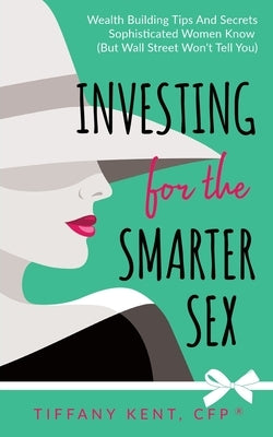 Investing for the Smarter Sex: Wealth Building Tips and Secrets Sophisticated Women Know (But Wall Street Won't Tell You) Paperback Wealth Engagement LLC