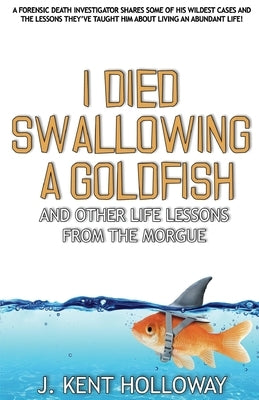 I Died Swallowing a Goldfish and Other Life Lessons from the Morgue Paperback 4n6 Press