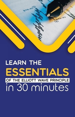 Learn the Essentials of The Elliott Wave Principle in 30 Minutes Paperback New Classics Library