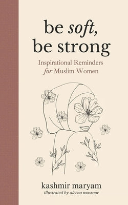 Be Soft, Be Strong: Inspirational Reminders for Muslim Women Paperback Strange Incorporated