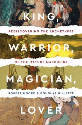 King, Warrior, Magician, Lover: Rediscovering the Archetypes of the Mature Masculine Paperback HarperOne