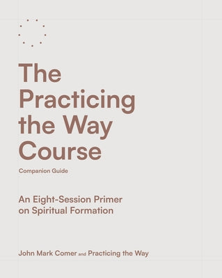 The Practicing the Way Course Companion Guide: An Eight-Session Primer on Spiritual Formation Paperback Waterbrook Press