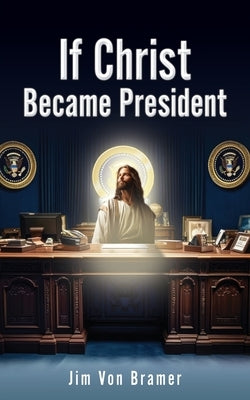 If Christ Became President Paperback Xulon Press