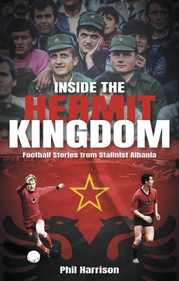 Inside the Hermit Kingdom: Football Stories from Stalinist Albania Paperback Pitch Publishing