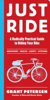 Just Ride: A Radically Practical Guide to Riding Your Bike Paperback Workman Publishing