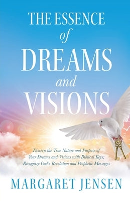 The Essence of Dreams and Visions: Discern the True Nature and Purpose of Your Dreams and Visions with Biblical Keys; Recognize God's Revelation and P Paperback Trilogy Christian Publishing