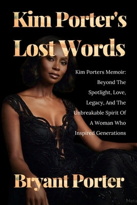 Kim Porter's Lost Words: Kim Porters Memoir: Beyond The Spotlight, Love, Legacy, And The Unbreakable Spirit Of A Woman Who Inspired Generations by Porter, Bryant