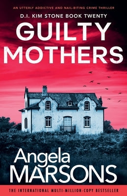 Guilty Mothers: An utterly addictive and nail-biting crime thriller by Marsons, Angela