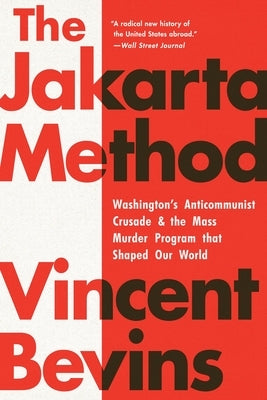 The Jakarta Method: Washington's Anticommunist Crusade and the Mass Murder Program That Shaped Our World Paperback PublicAffairs