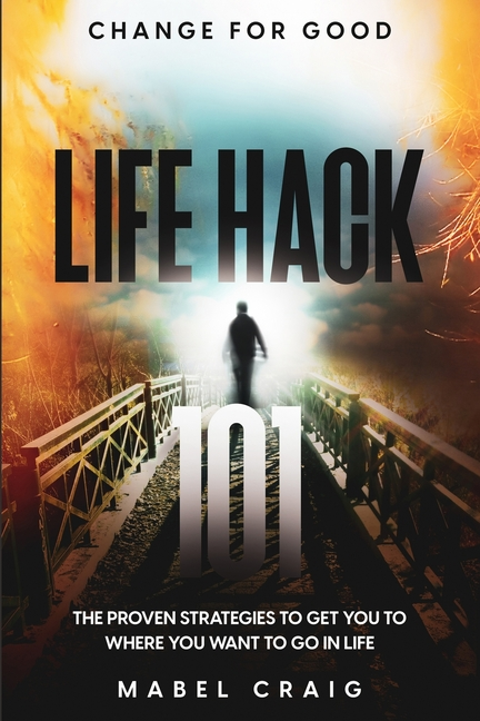 Change For Good: Life Hack 101 - The Proven Strategies To Get You To Where You Want to Go In Life SureShot Books Publishing LLC