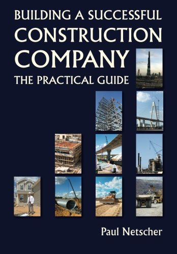 Building a Successful Construction Company: The Practical Guide Home Improvement & Design Paul Netscher