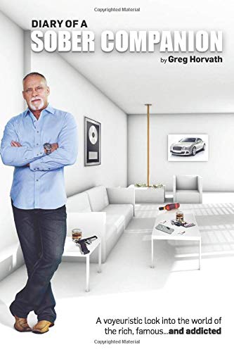 Diary of a Sober Companion: A voyeuristic look into the world of the rich, famous...and addicted Literature & Fiction Greg Horvath