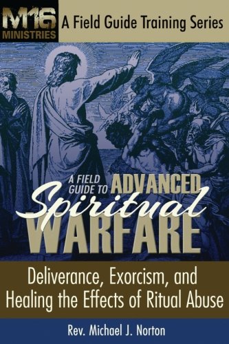 A Field Guide to Advanced Spiritual Warfare: Deliverance, Exorcism, and Healing the Effects of Ritual Abuse Christian Books & Bibles Michael J. Norton