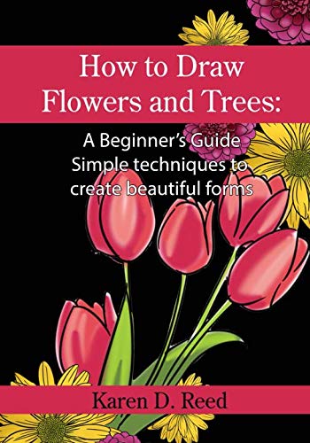 How to Draw Flowers and Trees: A Beginner's Guide. Simple techniques to create beautiful forms SureShot Books Publishing LLC