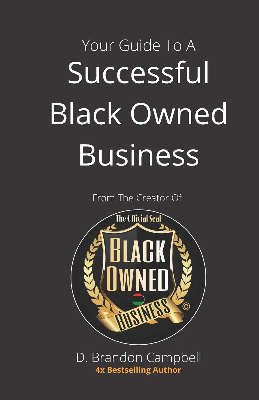 Your Guide To A Successful Black Owned Business: from The Creator Of The Official Seal of Black Owned Businesses Business & Money D Brandon Campbell