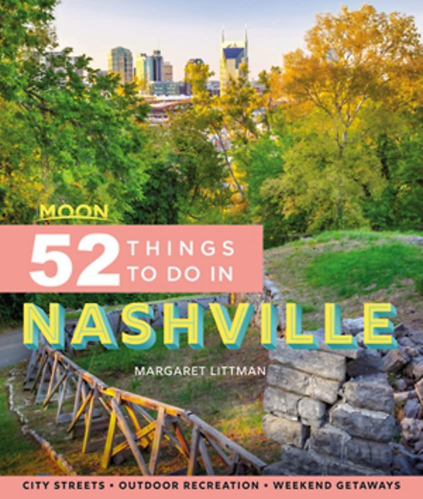 Moon 52 Things to Do in Nashville: Local Spots, Outdoor Recreation, Getaways SureShot Books Publishing LLC