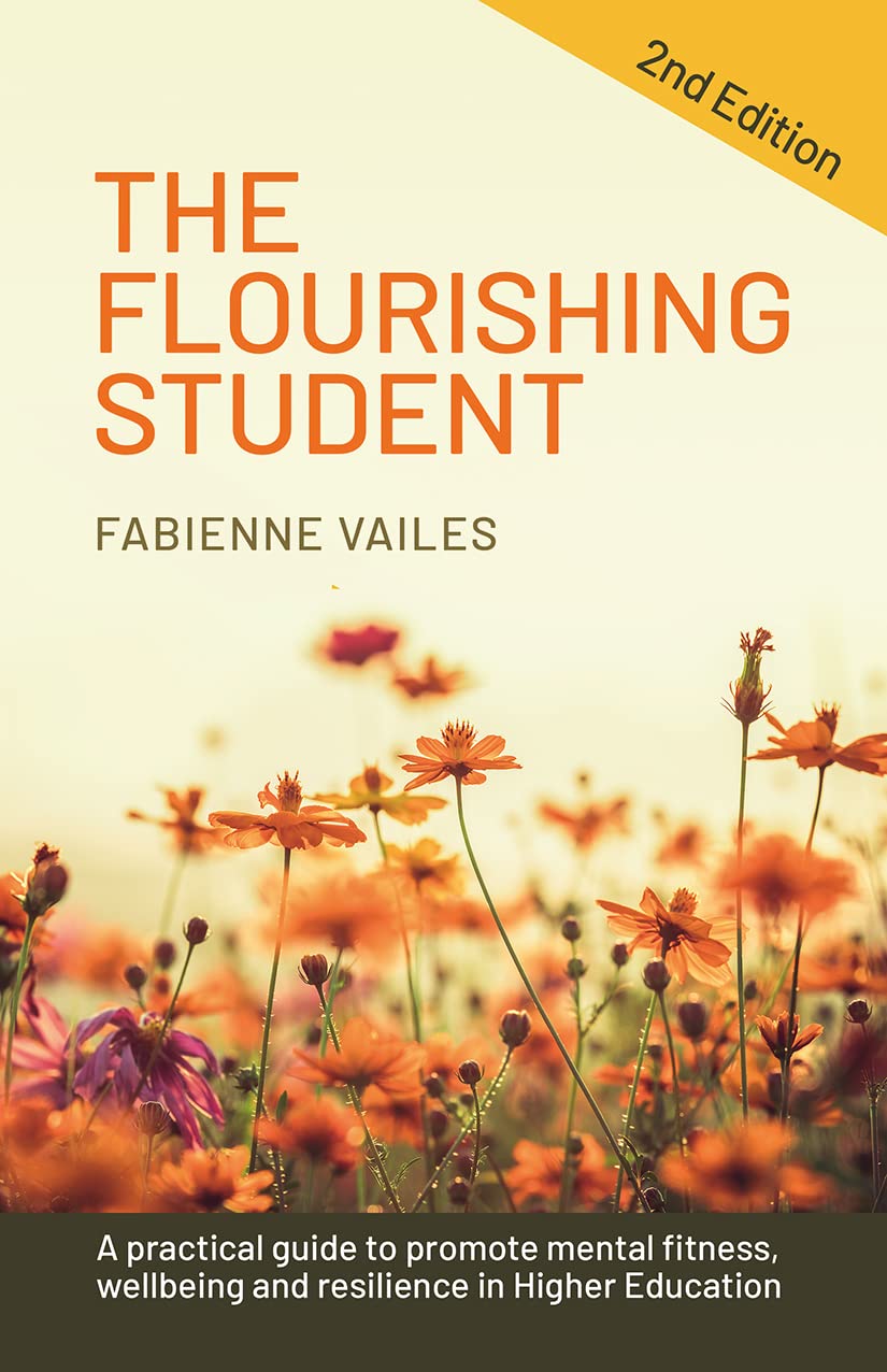 The Flourishing Student: 2nd Edition: A Practical Guide to Promote Mental Fitness, Wellbeing and Resilience in Higher Education SureShot Books Publishing LLC