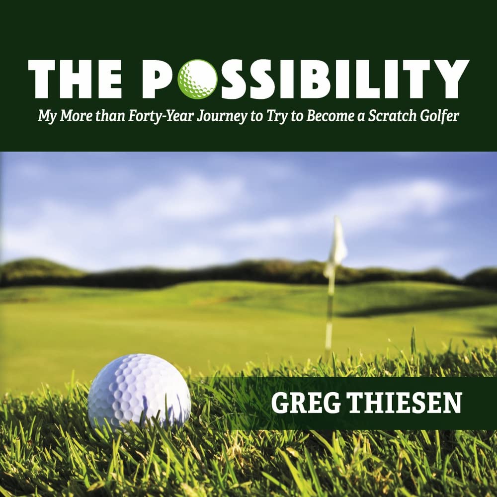 The Possibility: My More Than Forty-Year Journey to Try to Become a Scratch Golfer Bookbaby