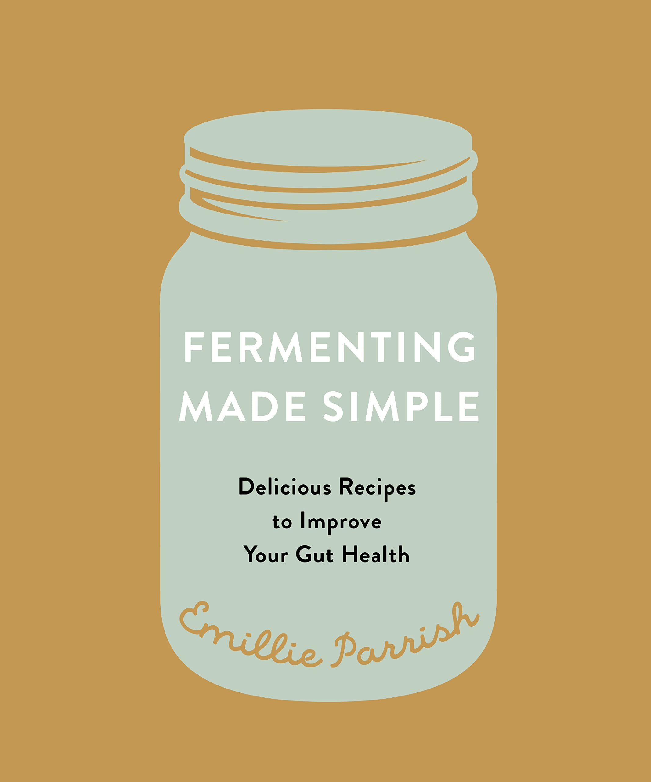 Fermenting Made Simple: Flavourful Recipes to Improve Your Gut Health SureShot Books Publishing LLC