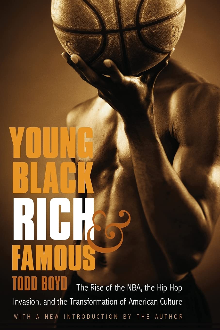 Young, Black, Rich, and Famous: The Rise of the NBA, the Hip Hop Invasion, and the Transformation of American Culture Politics & Social Sciences Todd Boyd