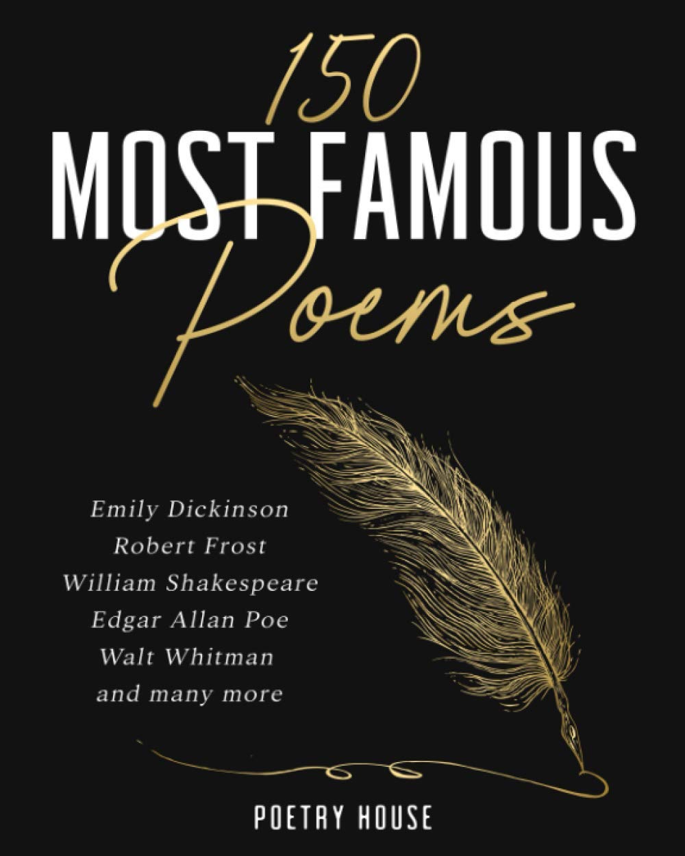 The 150 Most Famous Poems: Emily Dickinson, Robert Frost, William Shakespeare, Edgar Allan Poe, Walt Whitman and many more Literature & Fiction Poetry House