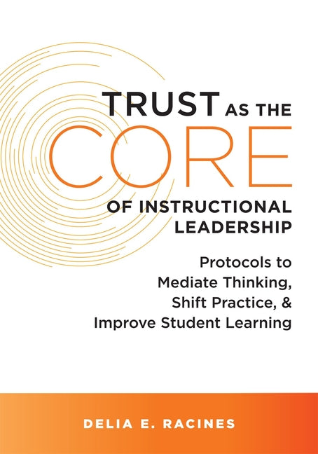 Trust as the Core of Instructional Leadership: Protocols to Mediate Thinking, Shift Practice, and Improve Student Learning (Your Go-To Resource for Po (1ST ed.) SureShot Books Publishing LLC