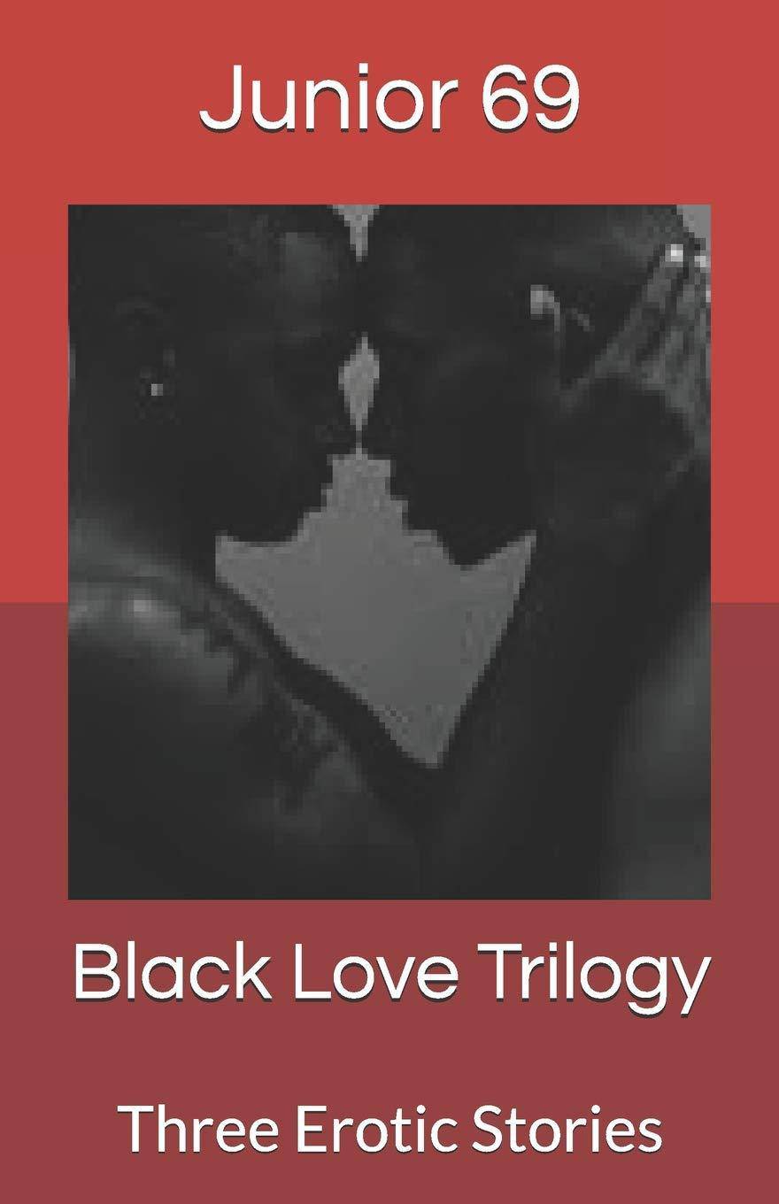 Black Love Trilogy: Three Erotic Stories Fiction 69, Junior