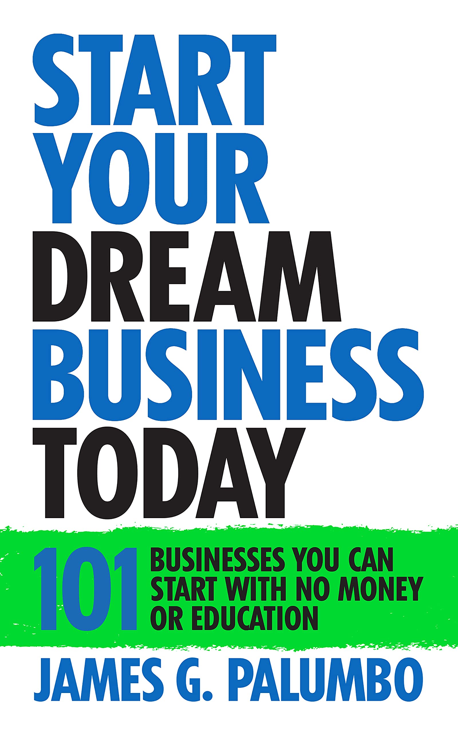 Start Your Dream Business Today: Businesses You Can Start with No Money or Education SureShot Books Publishing LLC