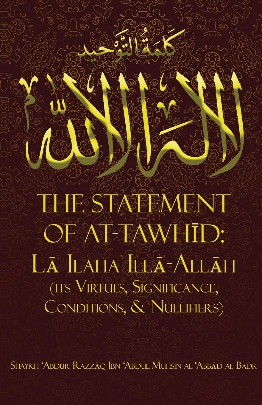 The Statement of TawhĪd: LĀ Ilaha IllĀ-AllĀh (Its Virtues, Significance, Conditions, & Nullifiers) Religion | Islam Shaykh ʿAbdur-Razzāq Ibn ʿAbdul-Muhsin al- ʿAbbād al-Badr