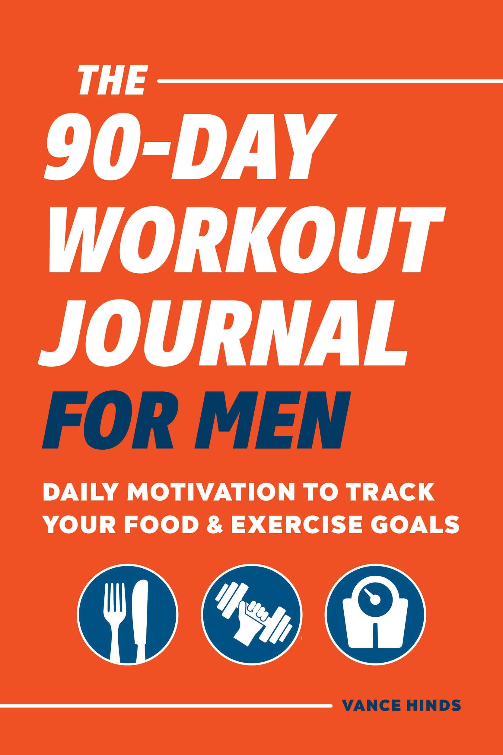 The 90-Day Workout Journal for Men: Daily Motivation to Track Your Food & Exercise Goals Health Fitness & Dieting Vance Hinds