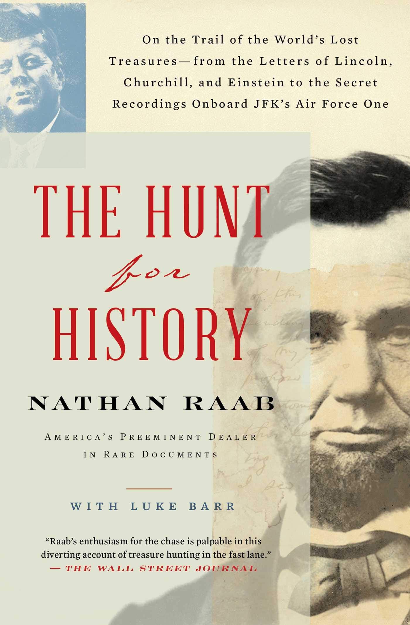 The Hunt for History: On the Trail of the World's Lost Treasures-From the Letters of Lincoln, Churchill, and Einstein to the Secret Recordin History Nathan Raab | Luke Barr