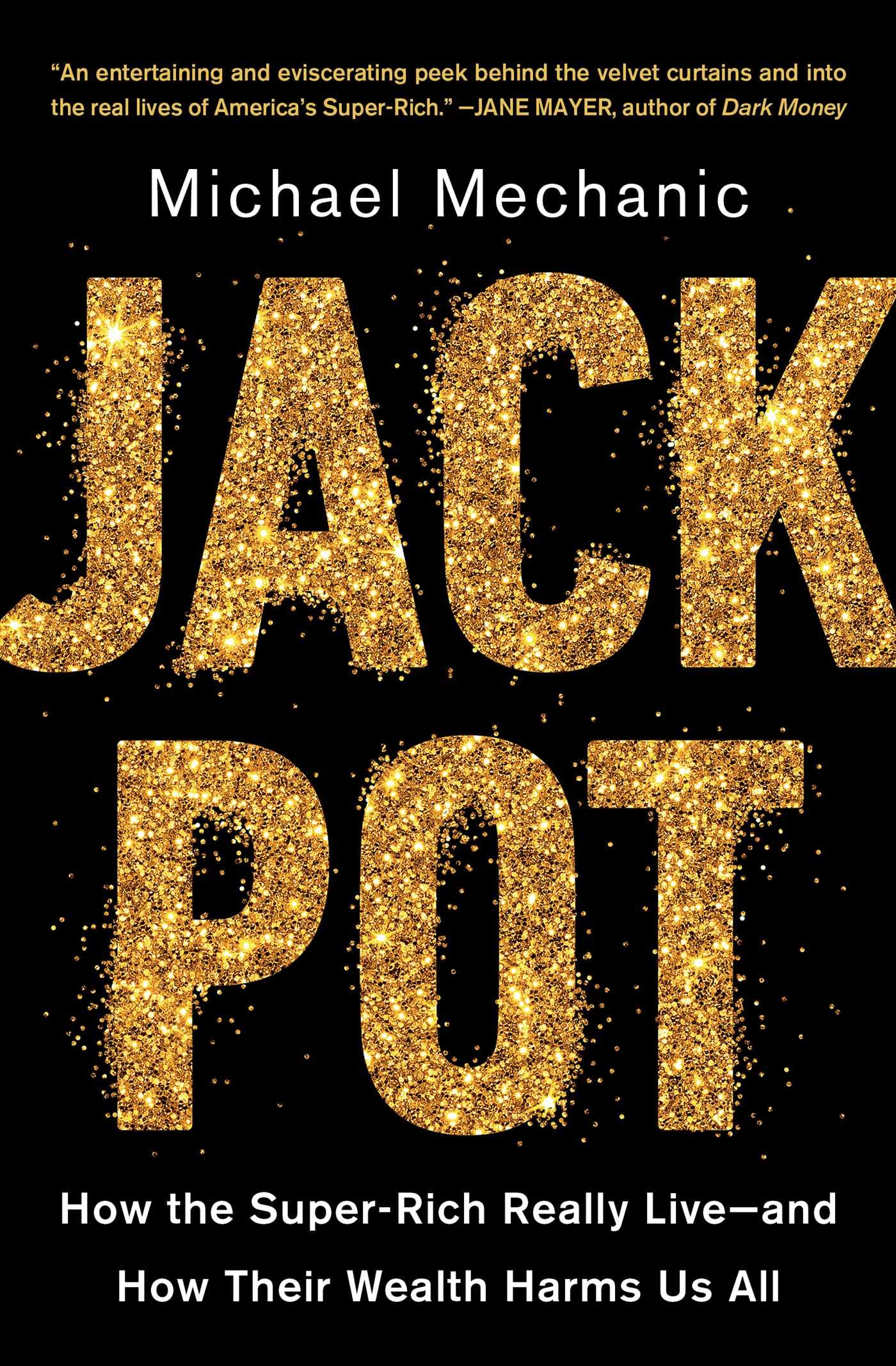 Jackpot: How the Super-Rich Really Live--And How Their Wealth Harms Us All SureShot Books Publishing LLC