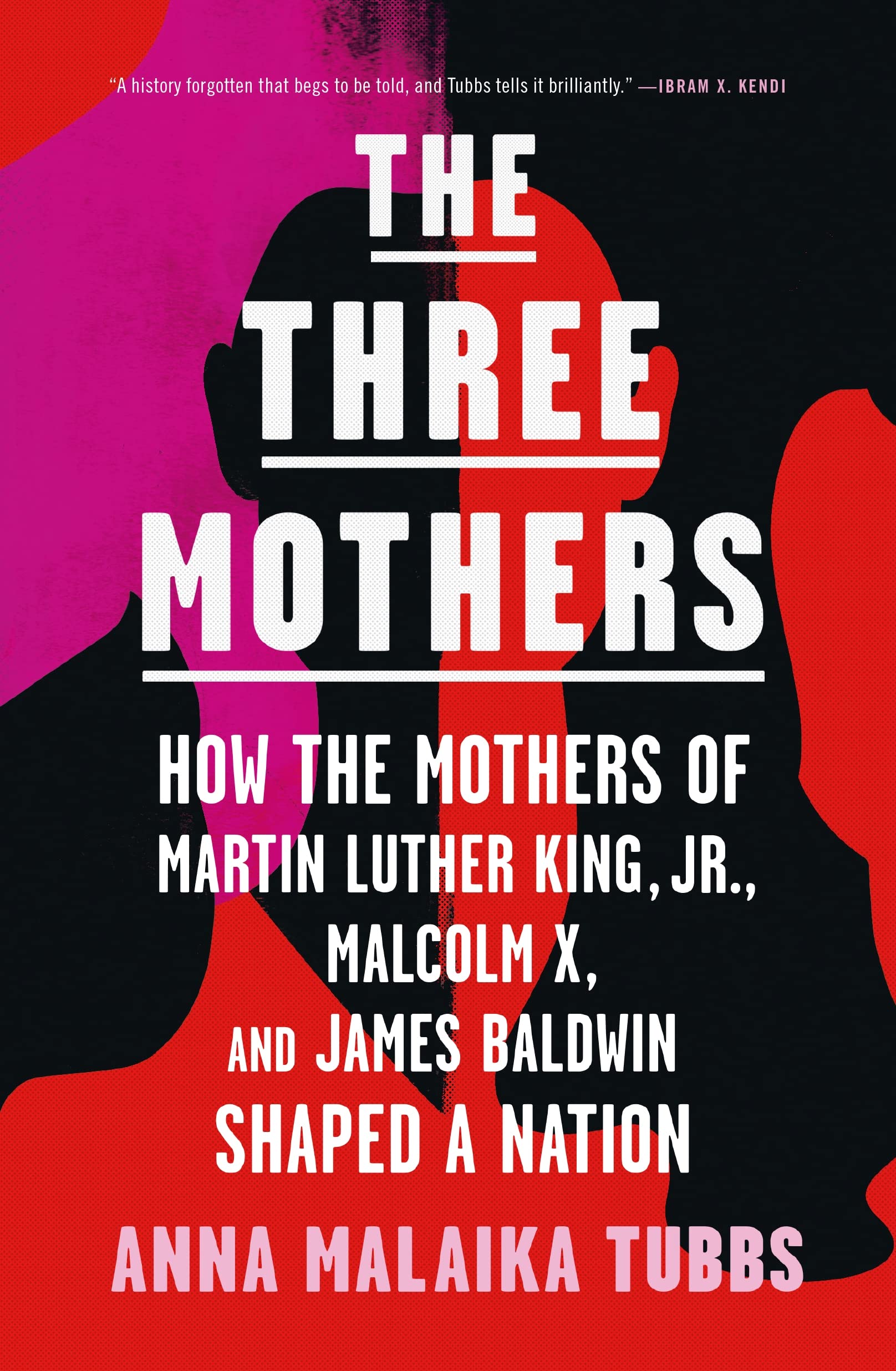 The Three Mothers: How the Mothers of Martin Luther King, Jr., Malcolm X, and James Baldwin Shaped a Nation Biographies & Memoirs Anna Malaika Tubbs