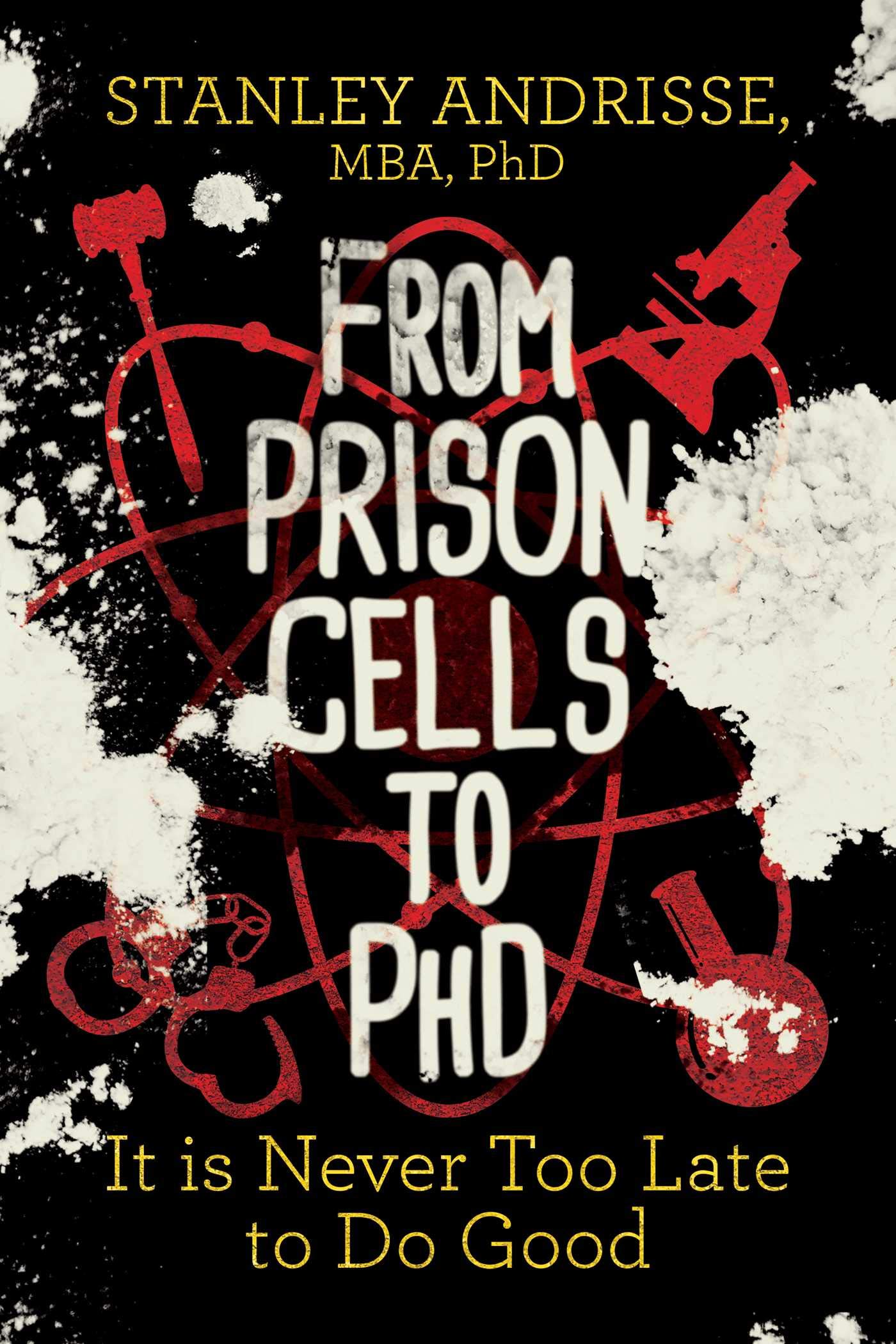 From Prison Cells to PhD: It Is Never Too Late to Do Good Biographies & Memoirs Stanley Andrisse MBA PhD