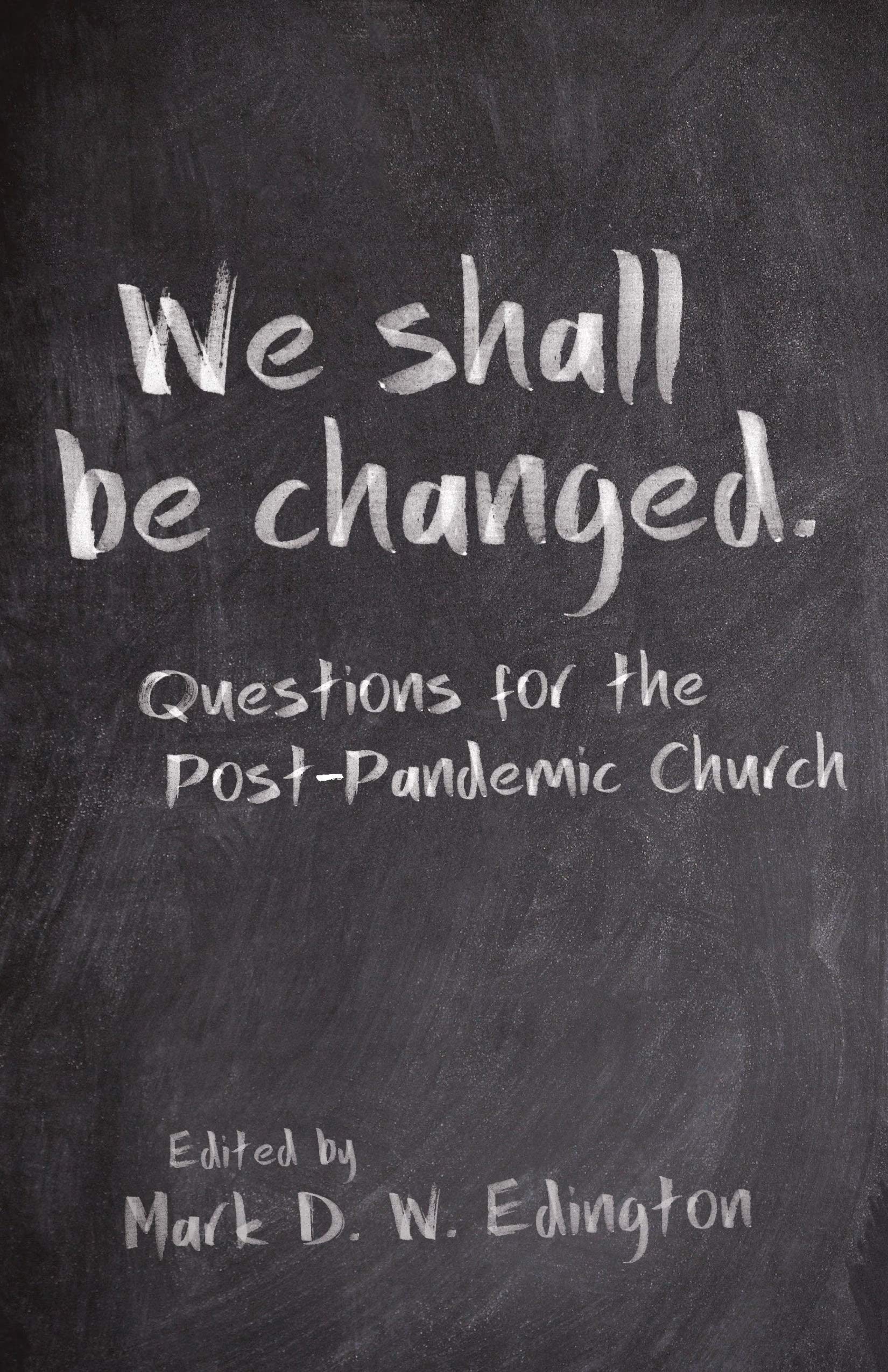 We Shall Be Changed: Questions for the Post-Pandemic Church SureShot Books Publishing LLC
