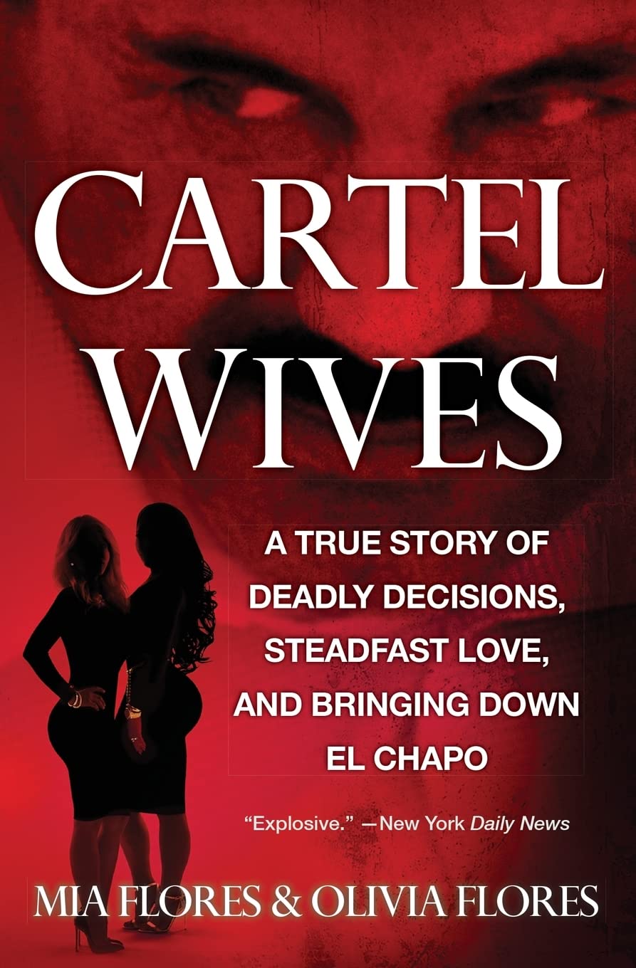 Cartel Wives: A True Story of Deadly Decisions, Steadfast Love, and Bringing Down El Chapo Mia Flores
