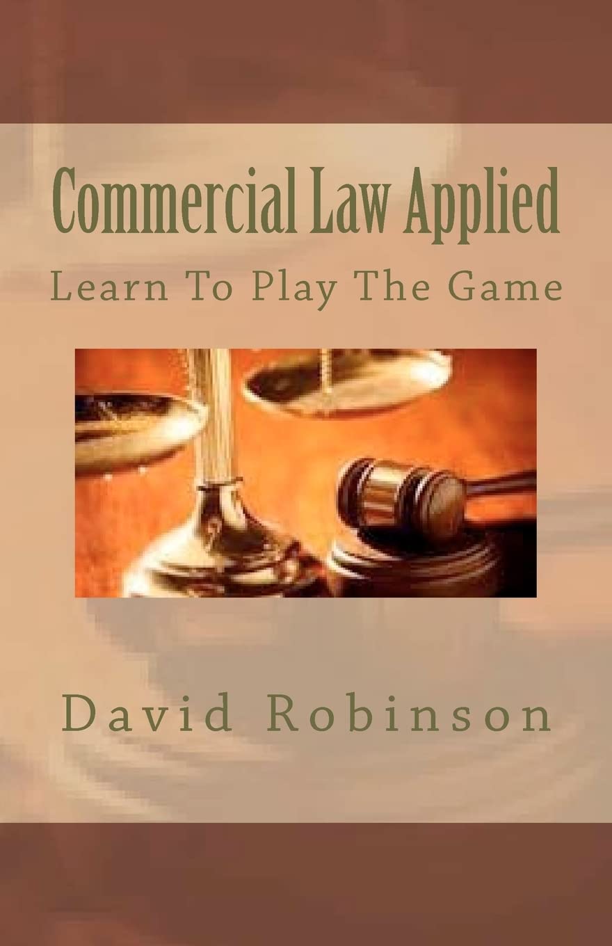 Commercial Law Applied: Learn To Play The Game Paperback CreateSpace Independent Publishing Platform