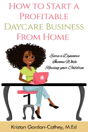 How to Start a Profitable Daycare Business from Home: Earn a Dynamic Income While Raising your Children sureshotbooks.com