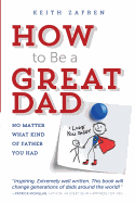 How to Be a Great Dad: No Matter What Kind of Father You Had sureshotbooks.com