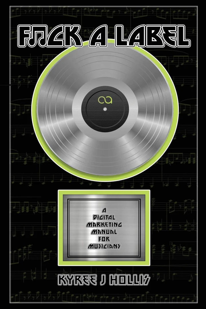 F*ck A Label: A Digital Marketing Manual For Musicians (F*ck a Label #1) Hollis, Kyree