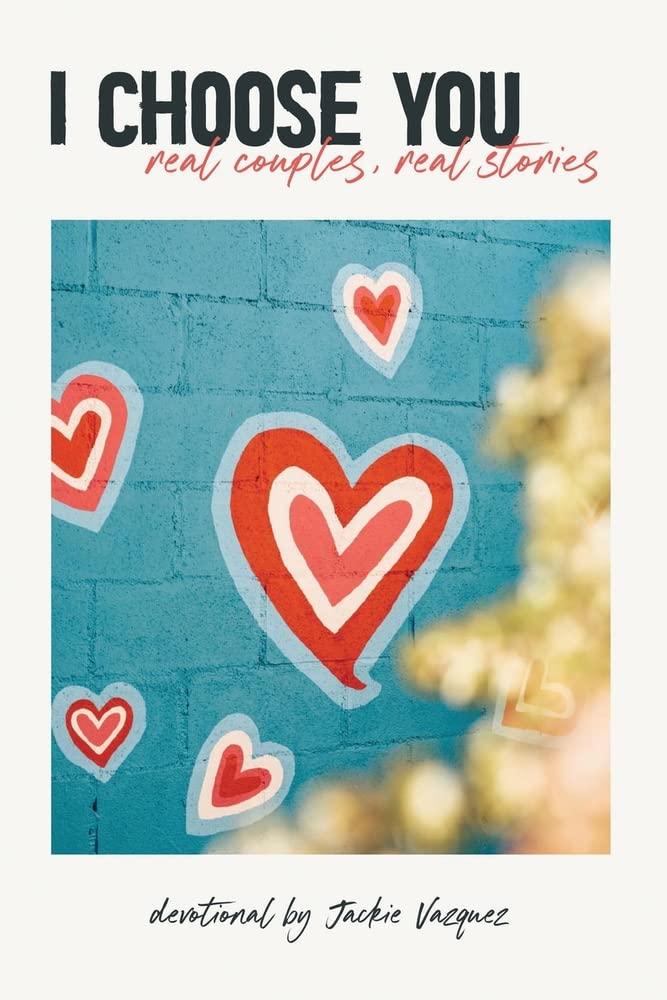 I Choose You...: Real Couples, Real Stories Paperback Xulon Press