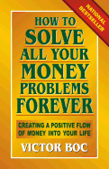 How to Solve All Your Money Problems Forever: Creating a Positive Flow of Money Into Your Life sureshotbooks.com