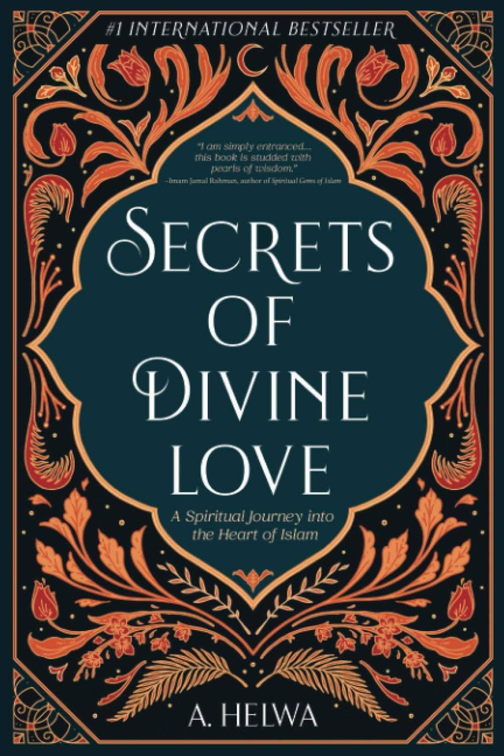 Secrets of Divine Love: A Spiritual Journey into the Heart of Islam Religion & Spirituality A. Helwa