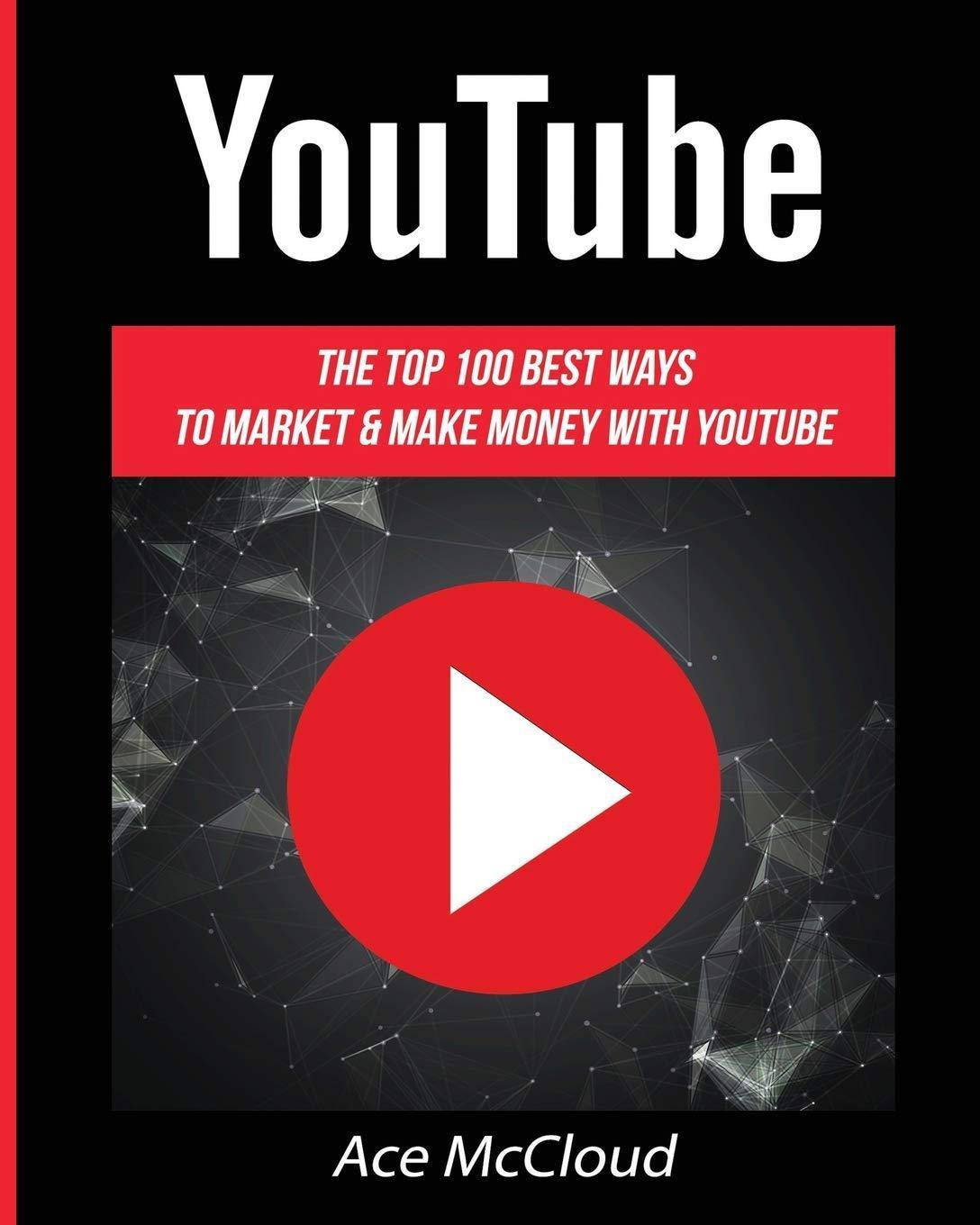 YouTube: The Top 100 Best Ways To Market & Make Money With YouTube - SureShot Books Publishing LLC