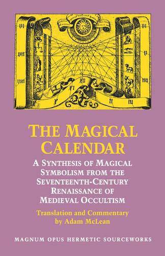 The Magical Calendar: A Synthesis of Magial Symbolism from the Seventeenth-Century Renaissance of Medieval Occultism Religion & Spirituality Adam McLean