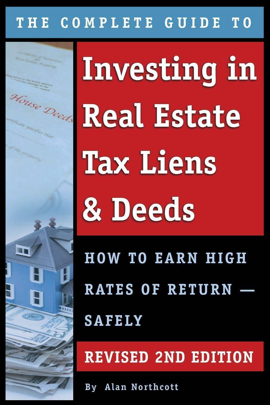 The Complete Guide to Investing in Real Estate Tax Liens & Deeds: How to Earn High Rates of Return - Safely Revised 2nd Edition Business and Investments Alan Northcott
