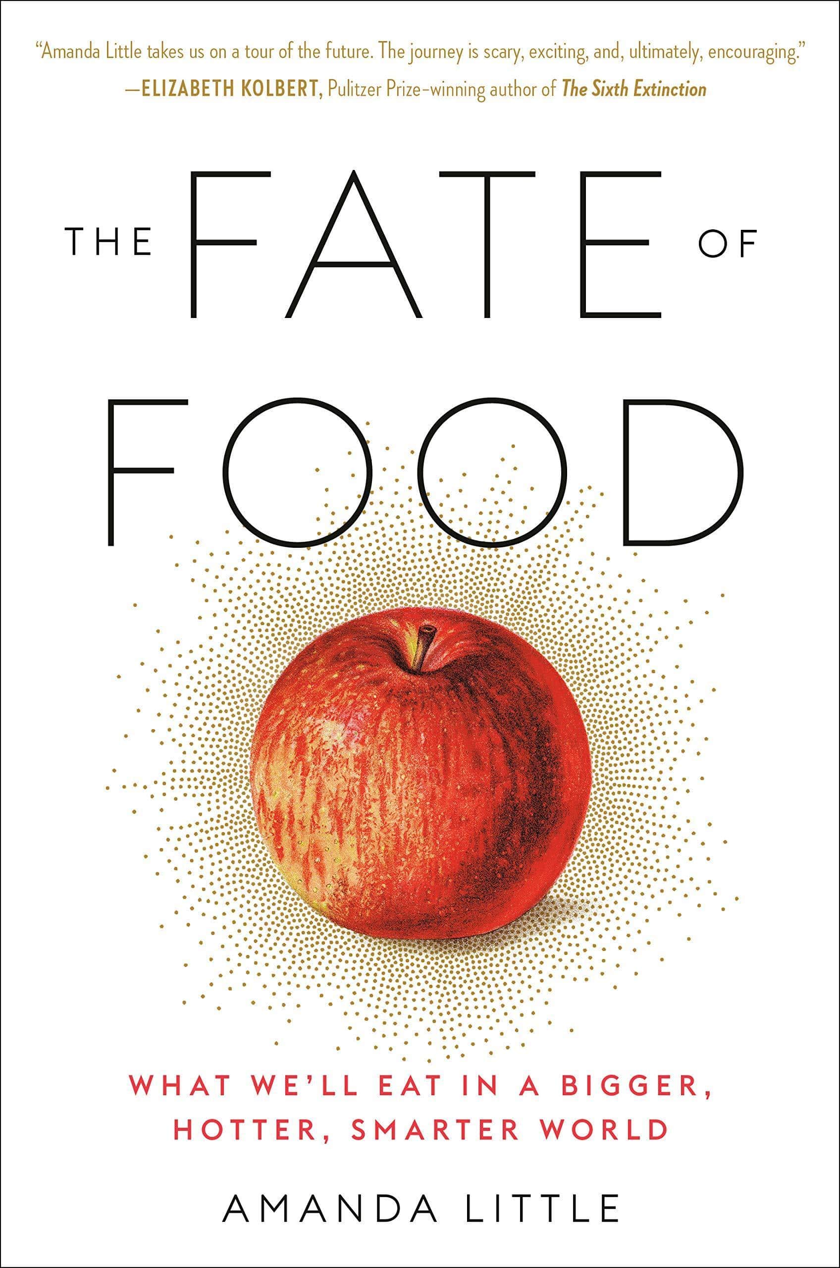 The Fate of Food: What We'll Eat in a Bigger, Hotter, Smarter World Amanda Little