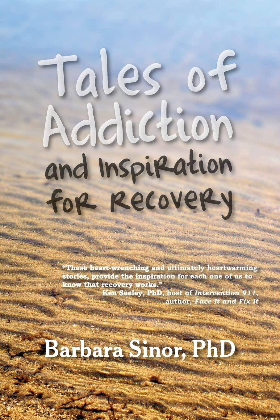 Tales of Addiction and Inspiration for Recovery: Twenty True Stories from the Soul Addiction & Recovery Barbara Sinor